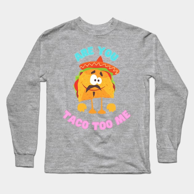 Are you taco too me Long Sleeve T-Shirt by Rickido